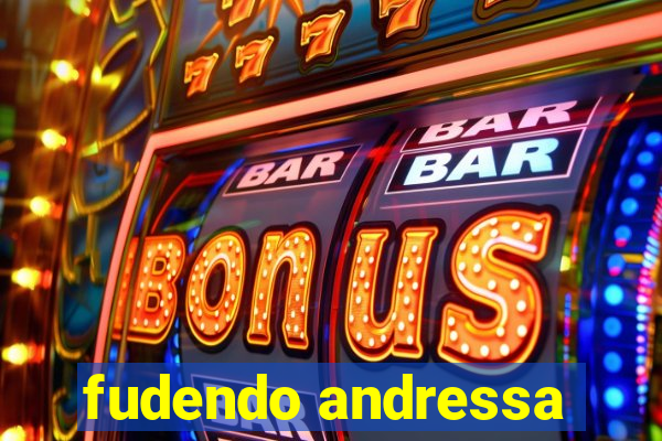 fudendo andressa